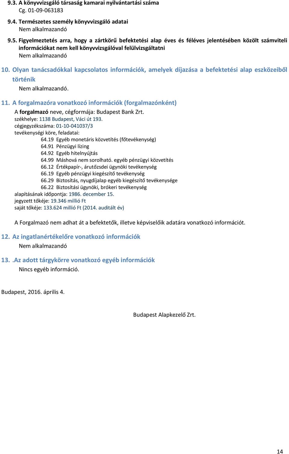 Olyan tanácsadókkal kapcsolatos információk, amelyek díjazása a befektetési alap eszközeiből történik Nem alkalmazandó. 11.