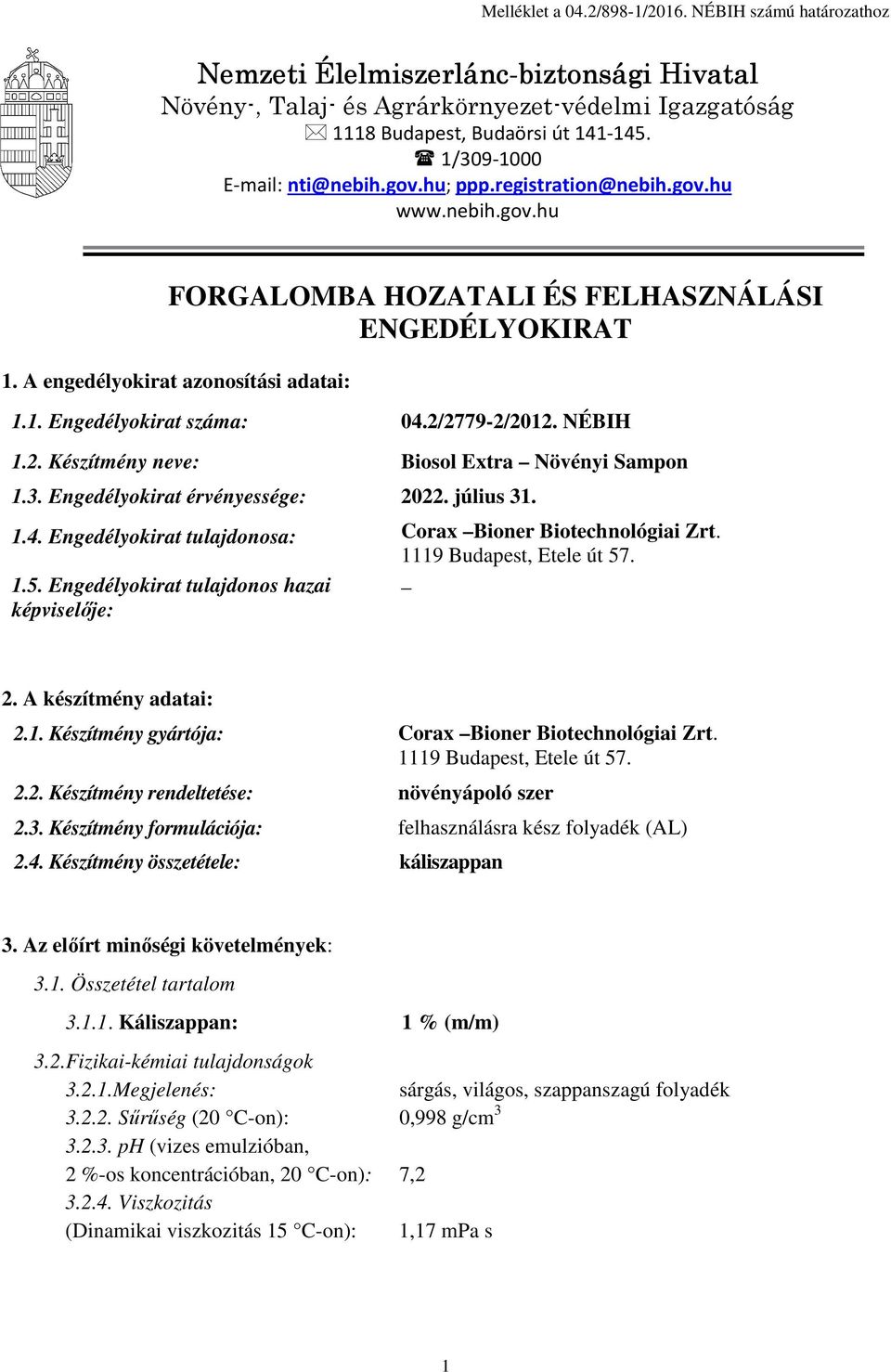 2/2779-2/2012. NÉBIH 1.2. Készítmény neve: 1.3. Engedélyokirat érvényessége: Biosol Extra Növényi Sampon 2022. július 31. 1.4. Engedélyokirat tulajdonosa: Corax Bioner Biotechnológiai Zrt.