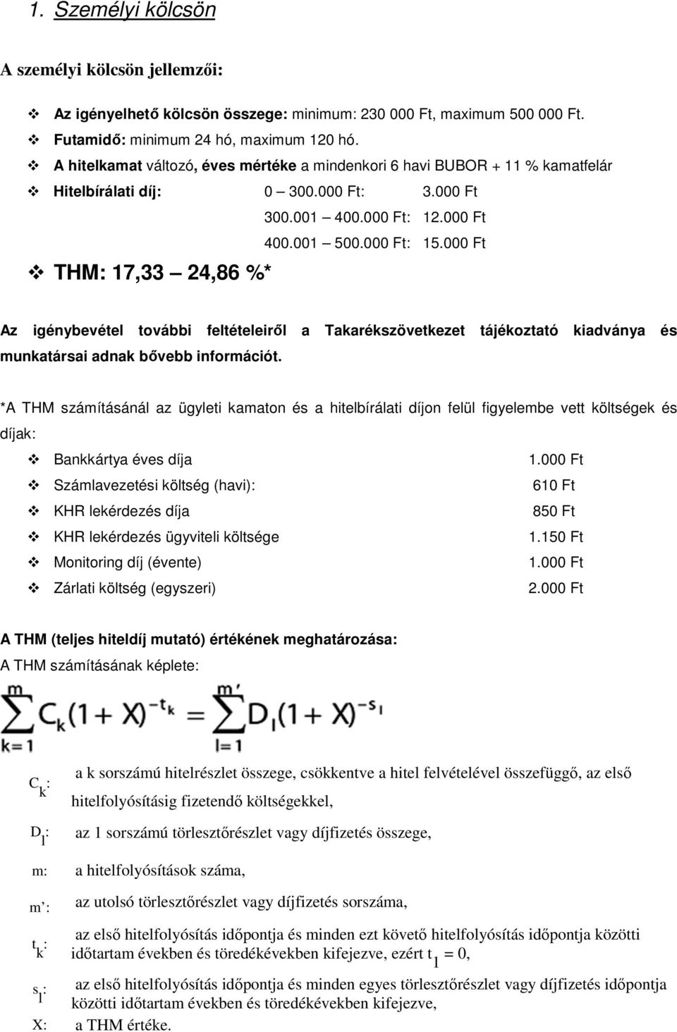 000 Ft THM 17,33 24,86 %* Az igénybevétel további feltételeiről a Takarékszövetkezet tájékoztató kiadványa és munkatársai adnak bővebb információt.