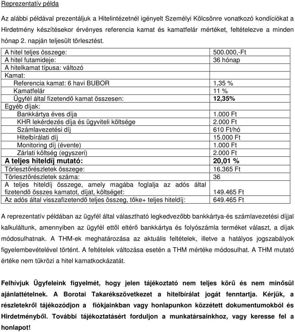 000,-Ft A hitel futamideje 36 hónap A hitelkamat típusa változó Kamat Referencia kamat 6 havi BUBOR 1,35 % Kamatfelár 11 % Ügyfél által fizetendő kamat összesen 12,35% Egyéb díjak Bankkártya éves