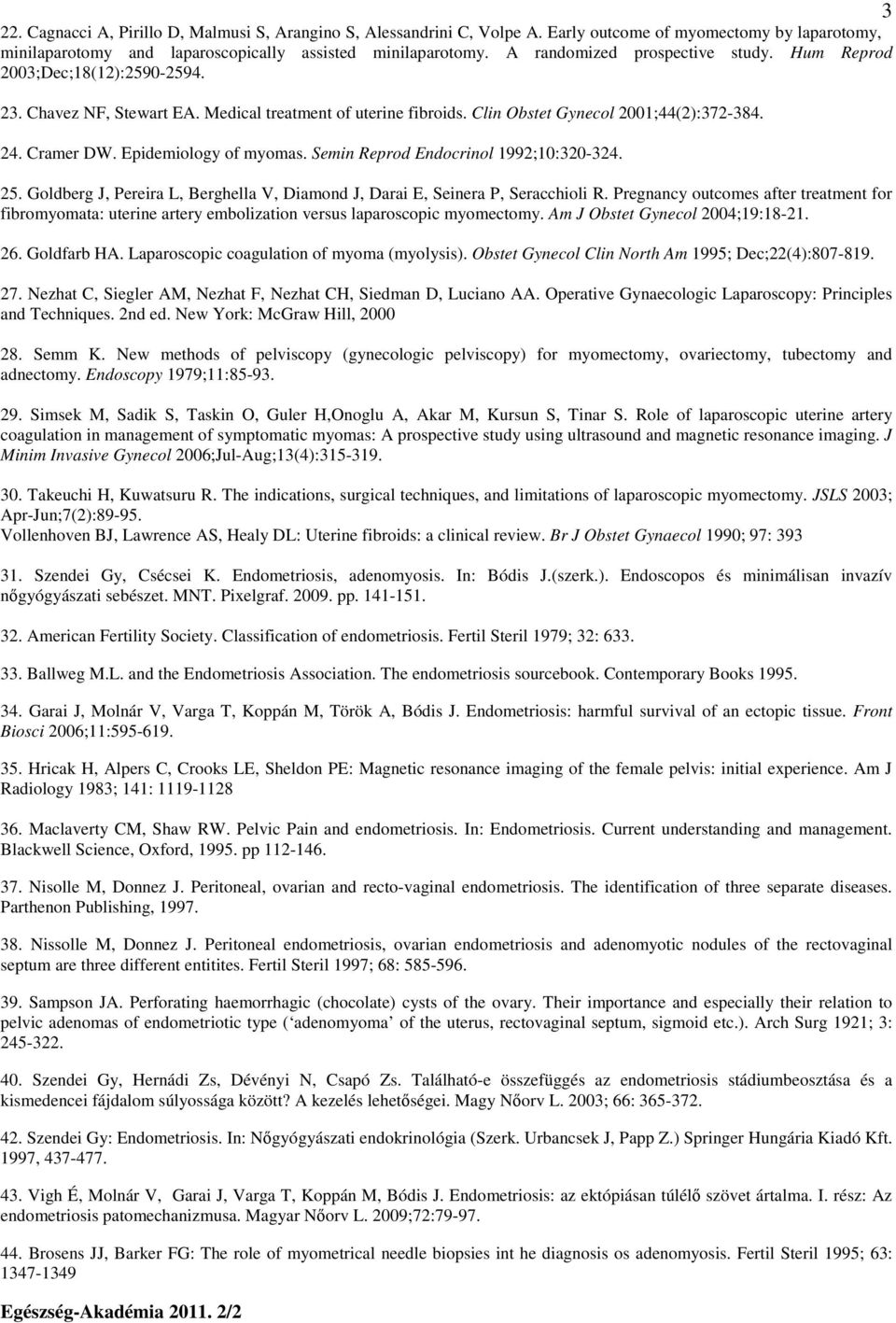 Epidemiology of myomas. Semin Reprod Endocrinol 1992;10:320-324. 25. Goldberg J, Pereira L, Berghella V, Diamond J, Darai E, Seinera P, Seracchioli R.