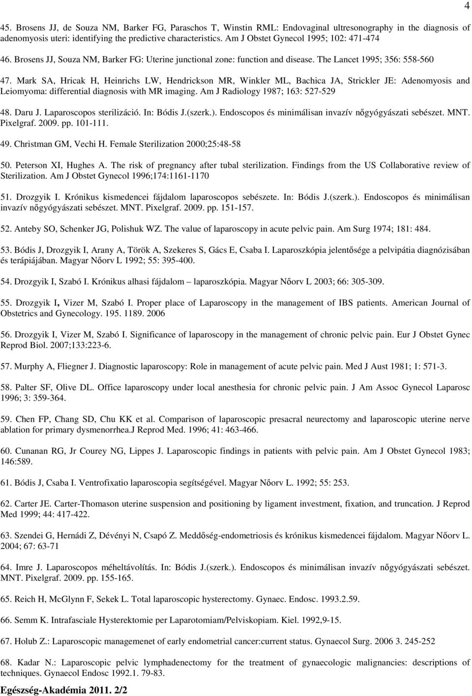 Mark SA, Hricak H, Heinrichs LW, Hendrickson MR, Winkler ML, Bachica JA, Strickler JE: Adenomyosis and Leiomyoma: differential diagnosis with MR imaging. Am J Radiology 1987; 163: 527-529 48. Daru J.