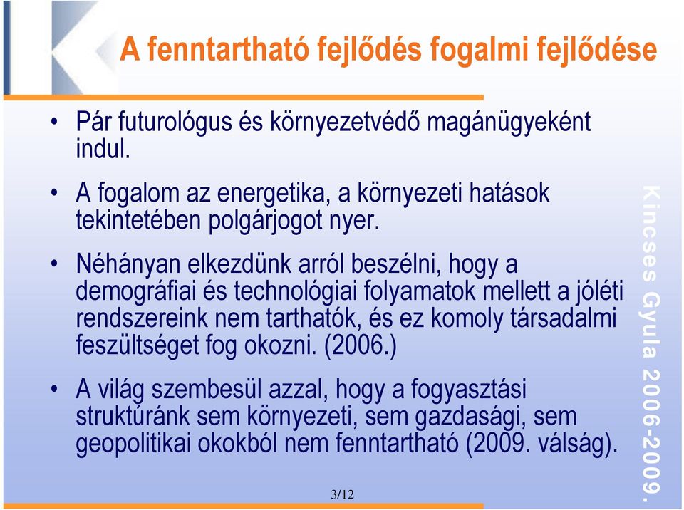 Néhányan elkezdünk arról beszélni, hogy a demográfiai és technológiai folyamatok mellett a jóléti rendszereink nem tarthatók,