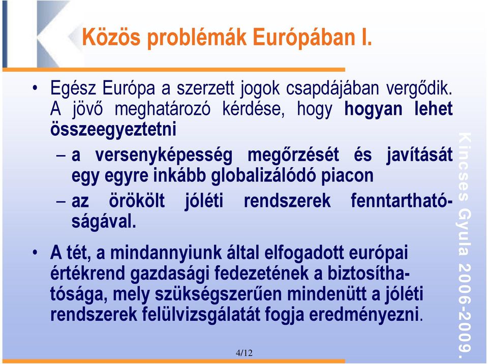 inkább globalizálódó piacon az örökölt jóléti rendszerek fenntarthatóságával.