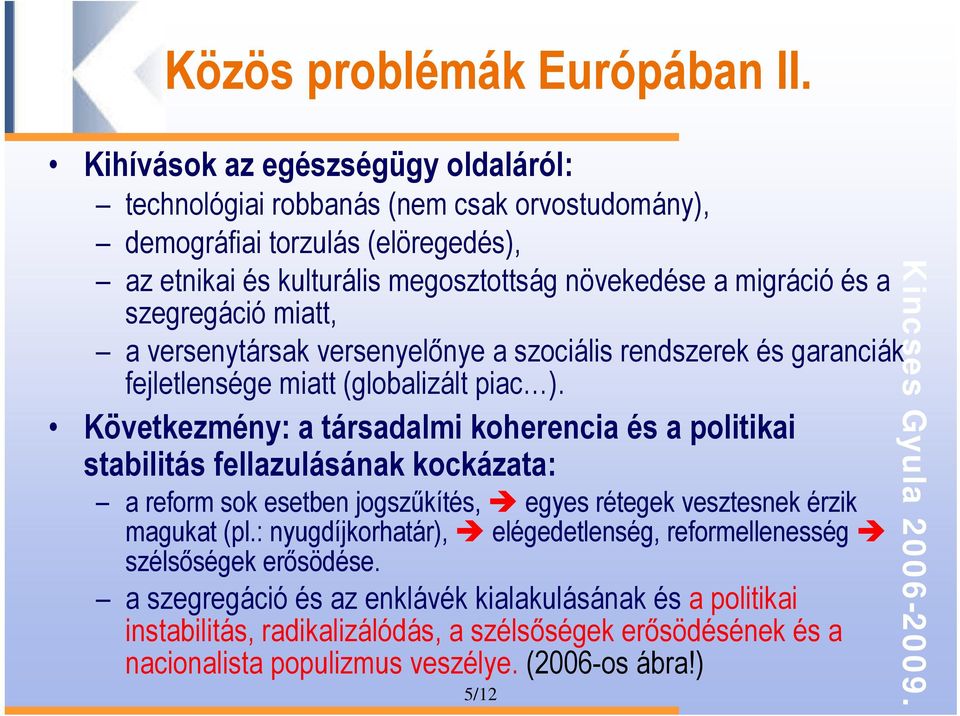 szegregáció miatt, a versenytársak versenyelőnye a szociális rendszerek és garanciák fejletlensége miatt (globalizált piac ).