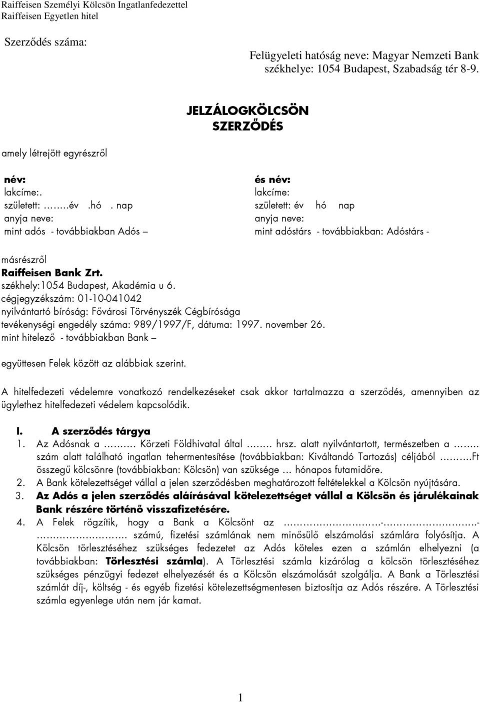 székhely:1054 Budapest, Akadémia u 6. cégjegyzékszám: 01-10-041042 nyilvántartó bíróság: Fővárosi Törvényszék Cégbírósága tevékenységi engedély száma: 989/1997/F, dátuma: 1997. november 26.