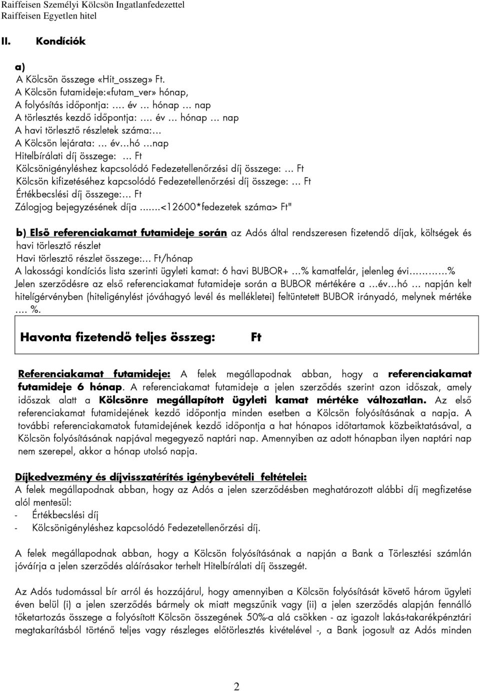 kapcsolódó Fedezetellenőrzési díj összege: Ft Értékbecslési díj összege: Ft Zálogjog bejegyzésének díja.