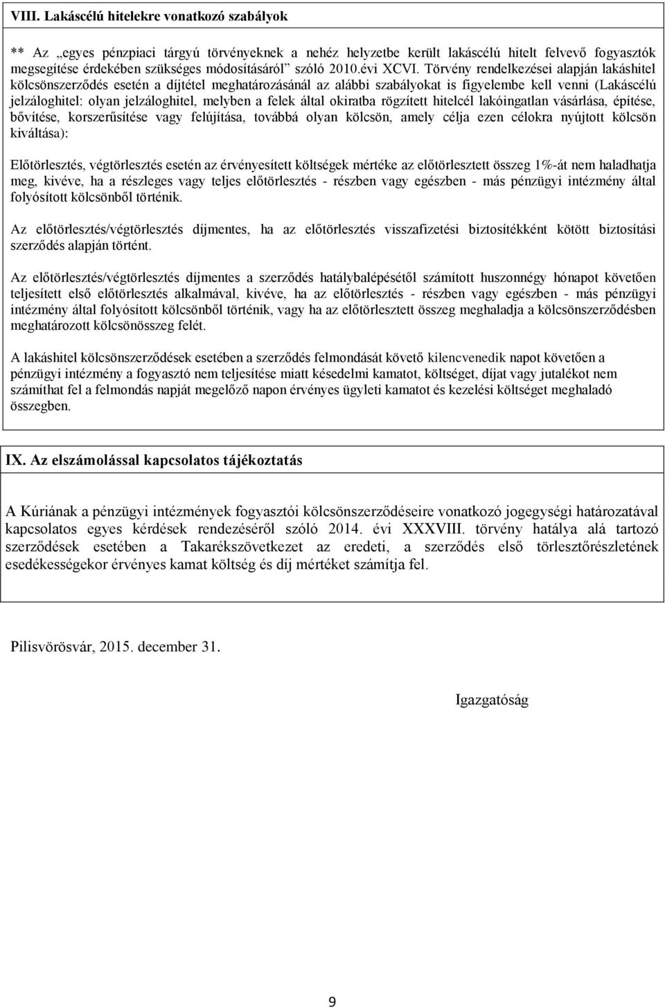 Törvény rendelkezései alapján lakáshitel kölcsönszerződés esetén a díjtétel meghatározásánál az alábbi szabályokat is figyelembe kell venni (Lakáscélú jelzáloghitel: olyan jelzáloghitel, melyben a