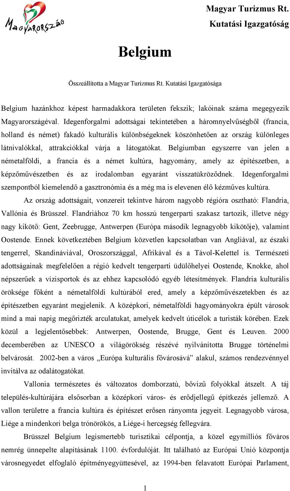 látogatókat. Belgiumban egyszerre van jelen a németalföldi, a francia és a német kultúra, hagyomány, amely az építészetben, a képzőművészetben és az irodalomban egyaránt visszatükröződnek.