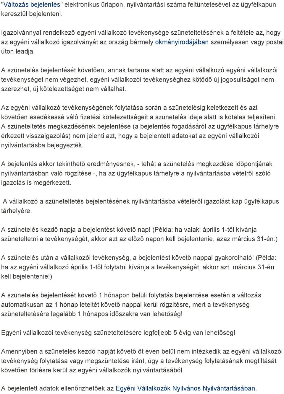 A szünetelés bejelentését követıen, annak tartama alatt az egyéni vállalkozó egyéni vállalkozói tevékenységet nem végezhet, egyéni vállalkozói tevékenységhez kötıdı új jogosultságot nem szerezhet, új