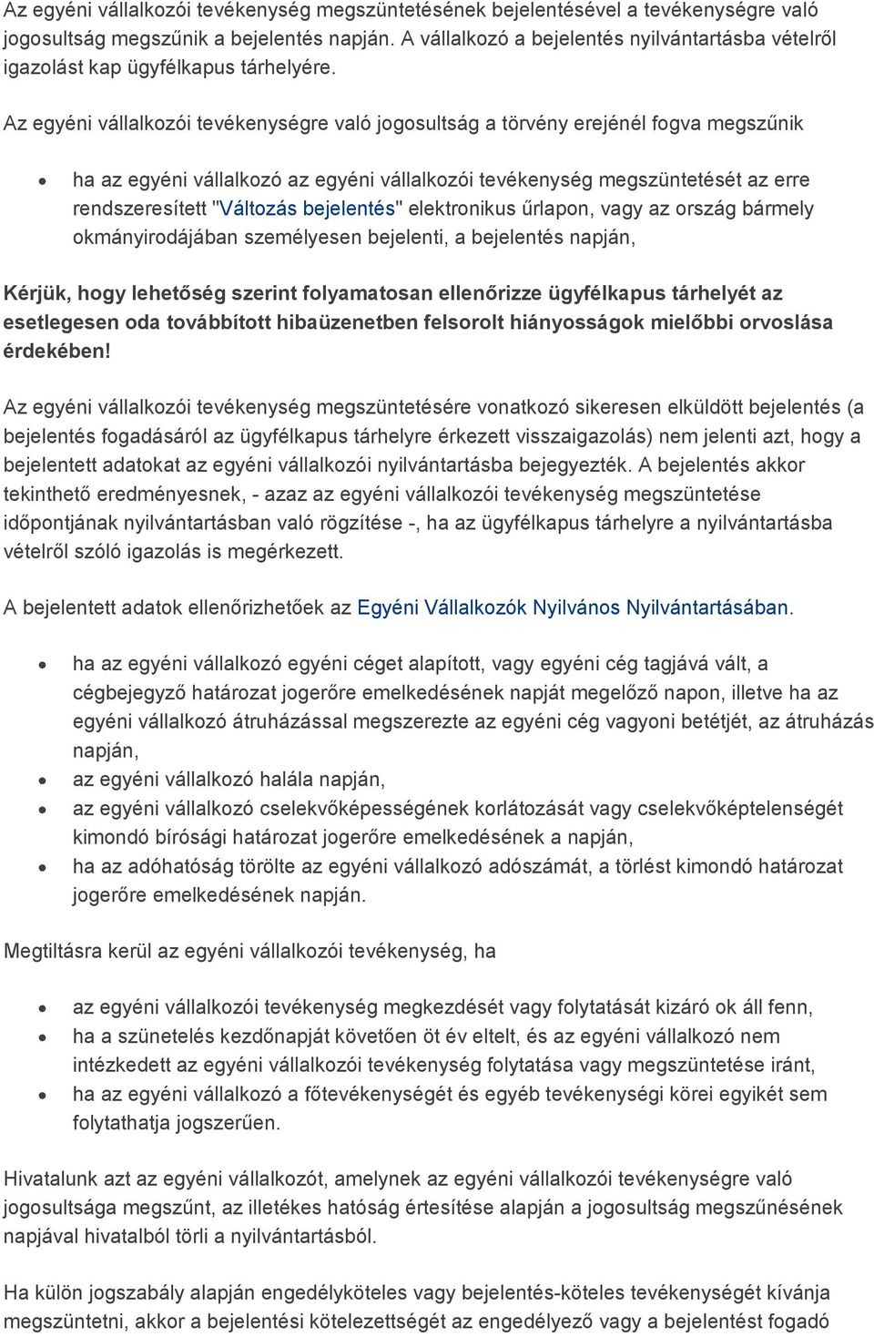 Az egyéni vállalkozói tevékenységre való jogosultság a törvény erejénél fogva megszőnik ha az egyéni vállalkozó az egyéni vállalkozói tevékenység megszüntetését az erre rendszeresített "Változás