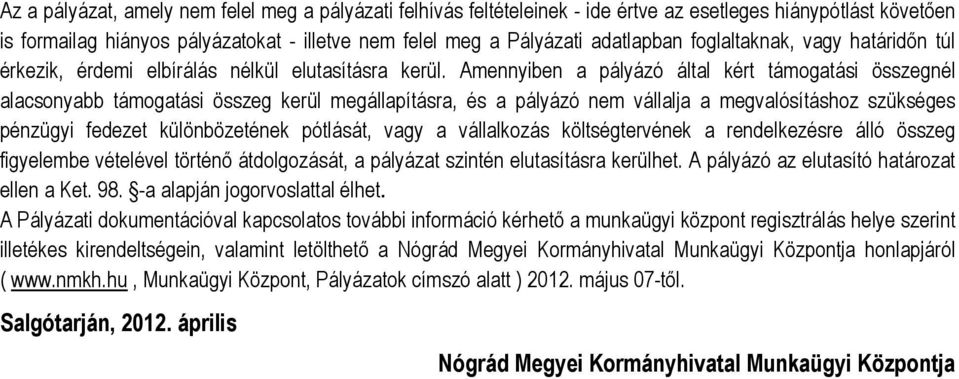 Amennyiben a pályázó által kért támogatási összegnél alacsonyabb támogatási összeg kerül megállapításra, és a pályázó nem vállalja a megvalósításhoz szükséges pénzügyi fedezet különbözetének