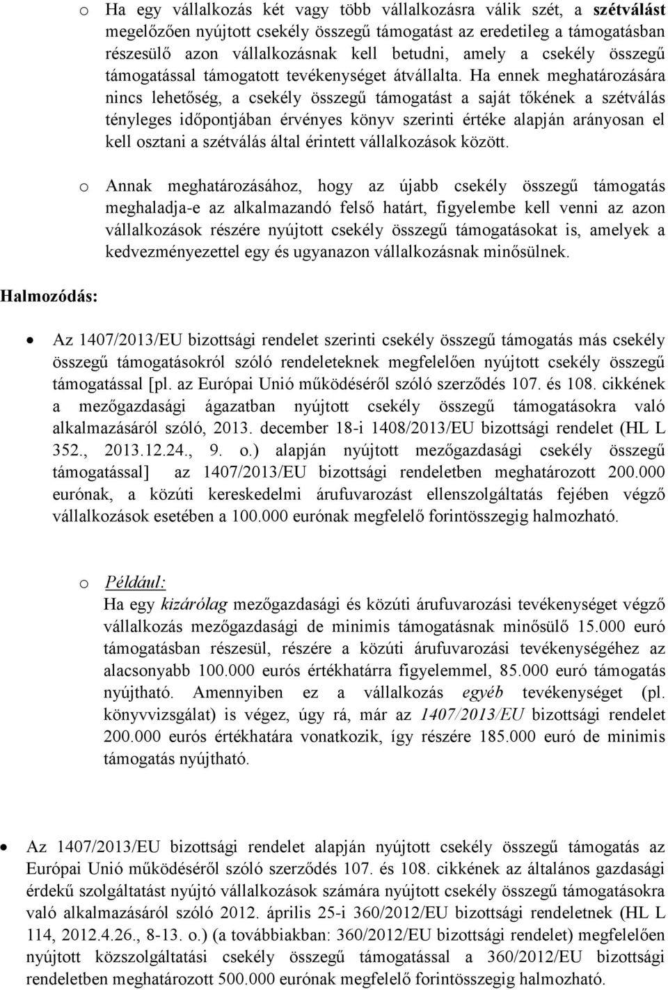 Ha ennek meghatározására nincs lehetőség, a csekély összegű támogatást a saját tőkének a szétválás tényleges időpontjában érvényes könyv szerinti értéke alapján arányosan el kell osztani a szétválás