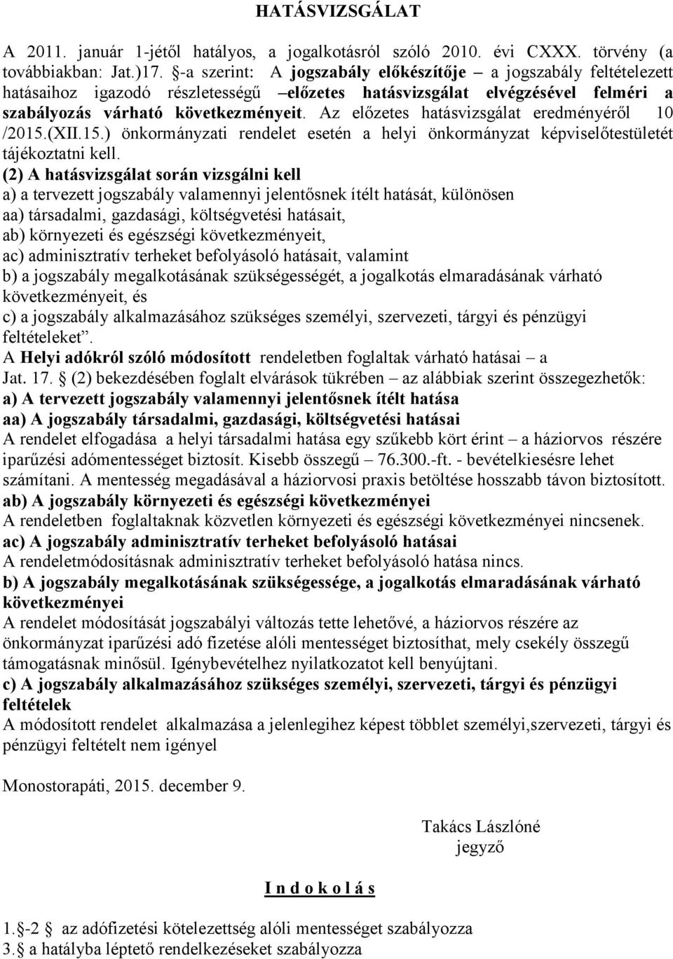 Az előzetes hatásvizsgálat eredményéről 10 /2015.(XII.15.) önkormányzati rendelet esetén a helyi önkormányzat képviselőtestületét tájékoztatni kell.