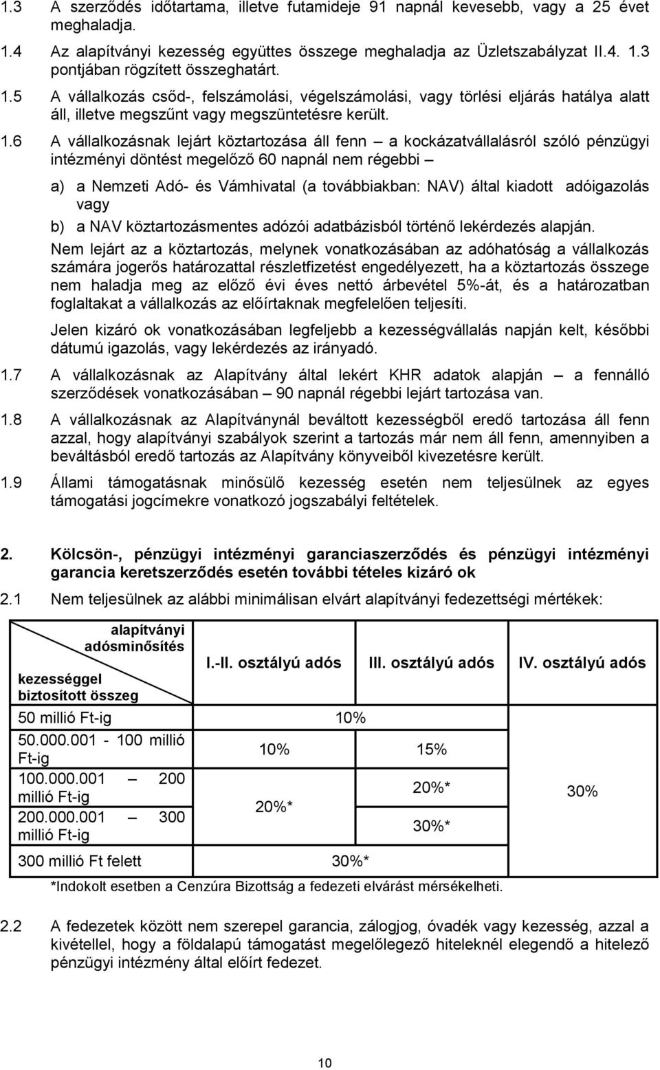 6 A vállalkozásnak lejárt köztartozása áll fenn a kockázatvállalásról szóló pénzügyi intézményi döntést megelőző 60 napnál nem régebbi a) a Nemzeti Adó- és Vámhivatal (a továbbiakban: NAV) által