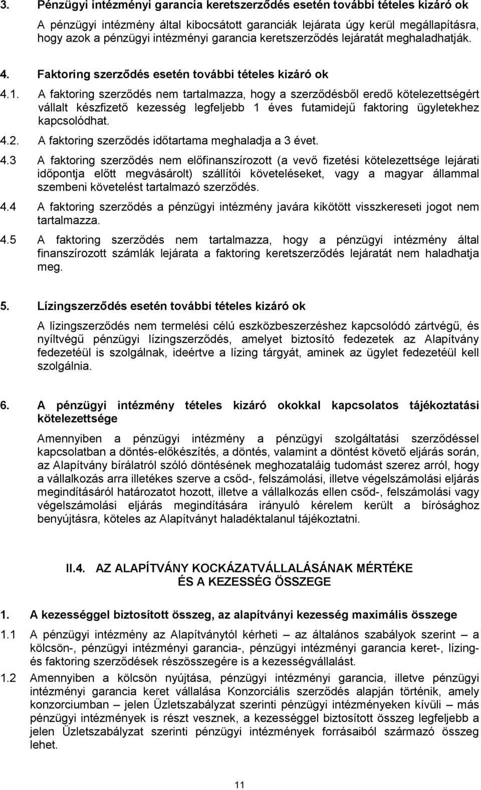 A faktoring szerződés nem tartalmazza, hogy a szerződésből eredő kötelezettségért vállalt készfizető kezesség legfeljebb 1 éves futamidejű faktoring ügyletekhez kapcsolódhat. 4.2.