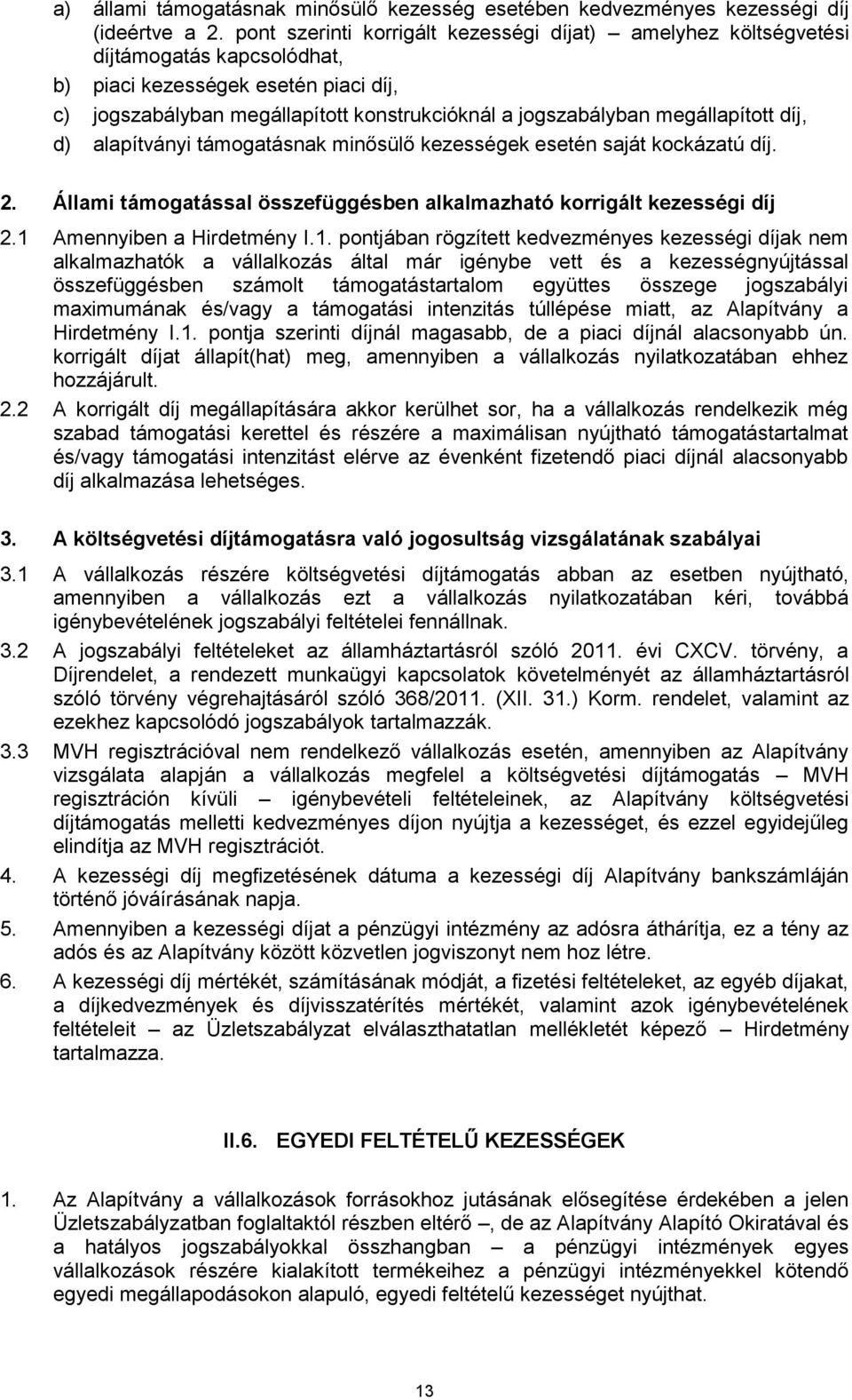 megállapított díj, d) alapítványi támogatásnak minősülő kezességek esetén saját kockázatú díj. 2. Állami támogatással összefüggésben alkalmazható korrigált kezességi díj 2.1 Amennyiben a Hirdetmény I.