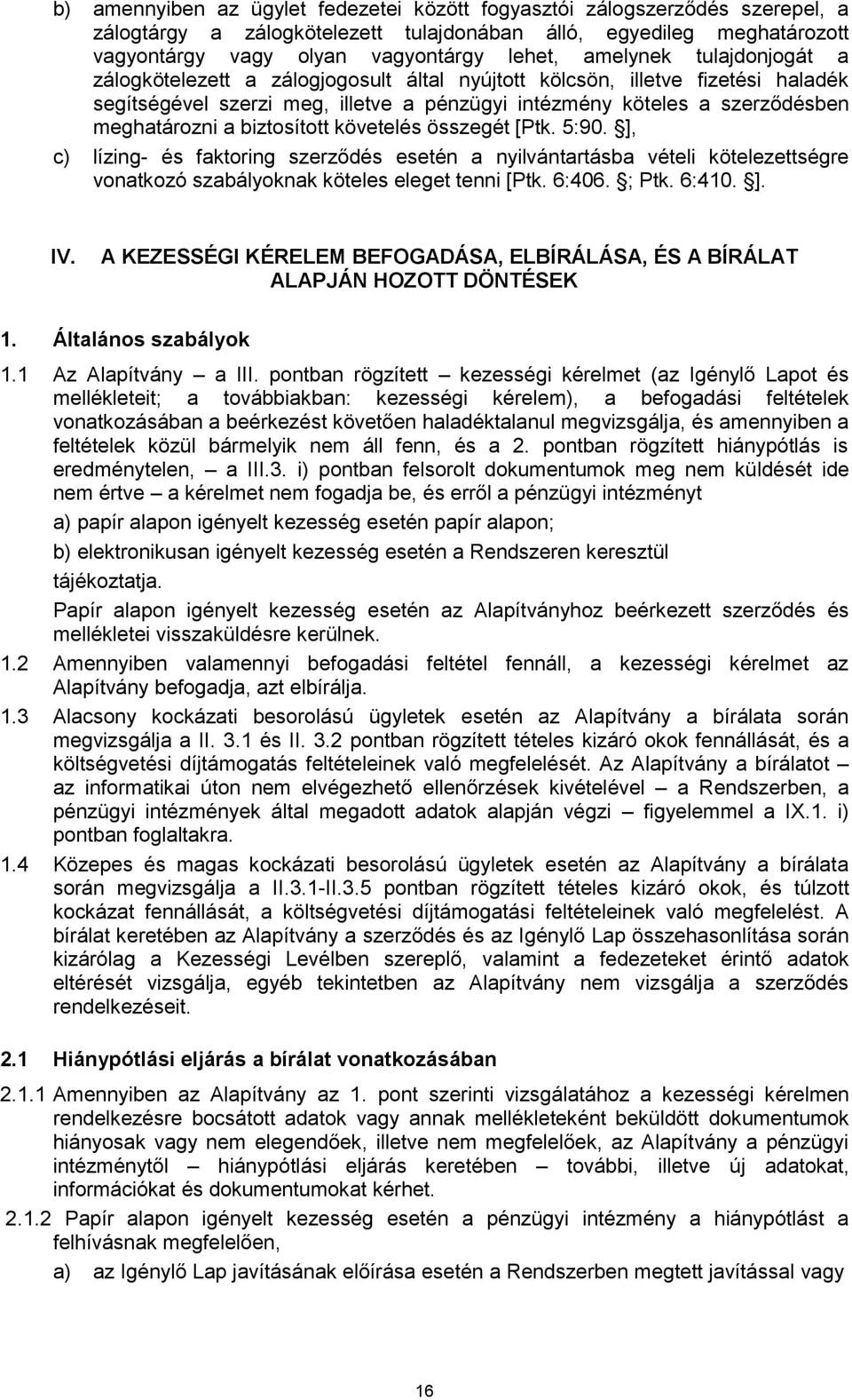 biztosított követelés összegét [Ptk. 5:90. ], c) lízing- és faktoring szerződés esetén a nyilvántartásba vételi kötelezettségre vonatkozó szabályoknak köteles eleget tenni [Ptk. 6:406. ; Ptk. 6:410.