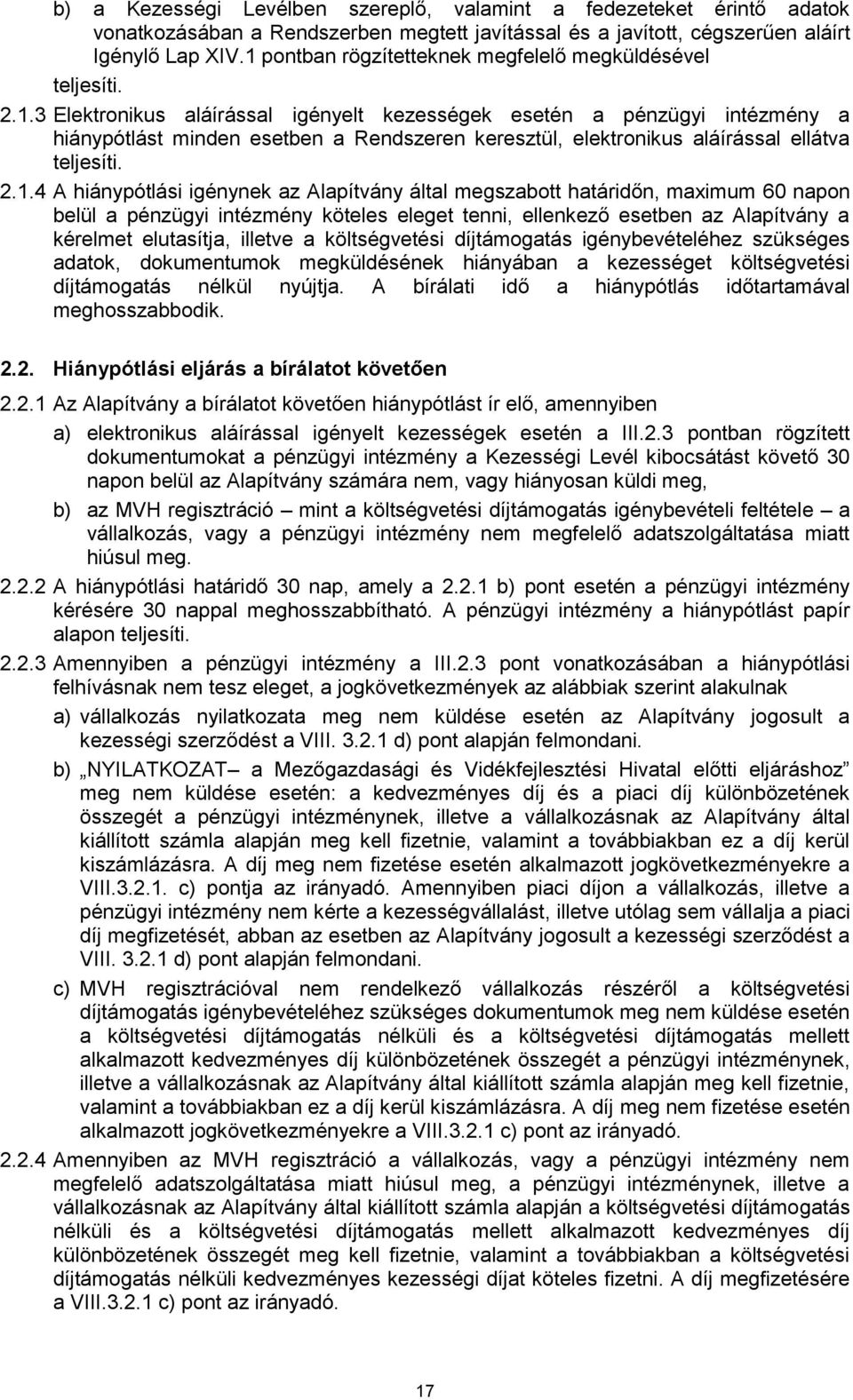 2.1.4 A hiánypótlási igénynek az Alapítvány által megszabott határidőn, maximum 60 napon belül a pénzügyi intézmény köteles eleget tenni, ellenkező esetben az Alapítvány a kérelmet elutasítja,