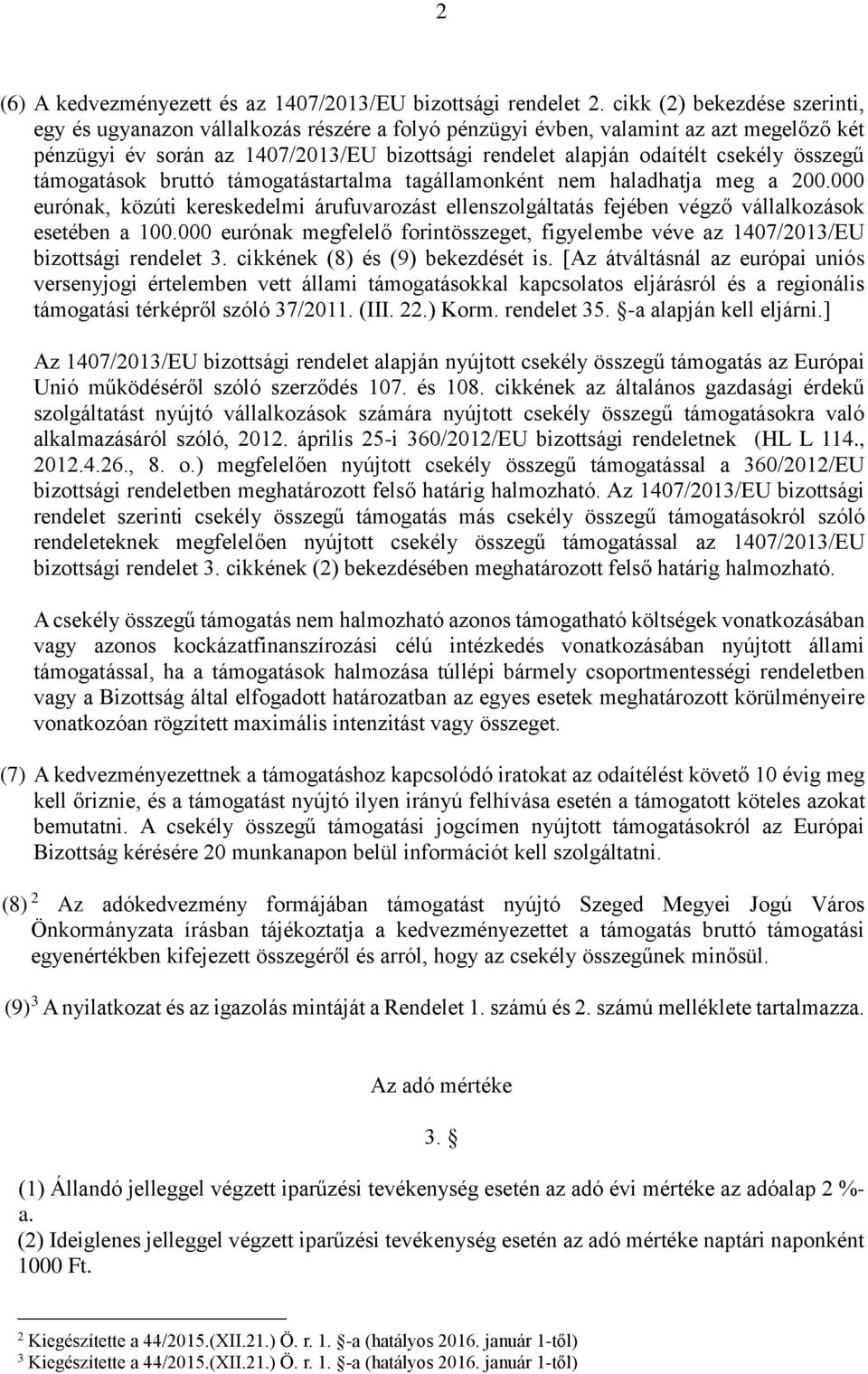 összegű támogatások bruttó támogatástartalma tagállamonként nem haladhatja meg a 200.000 eurónak, közúti kereskedelmi árufuvarozást ellenszolgáltatás fejében végző vállalkozások esetében a 100.