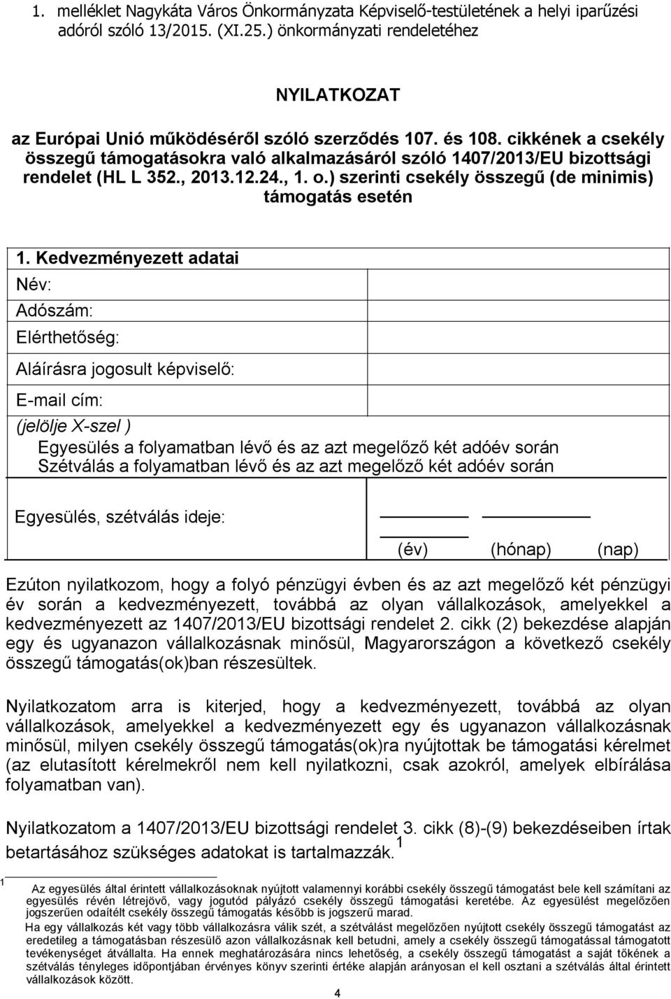 cikkének a csekély összegű támogatásokra való alkalmazásáról szóló 1407/2013/EU bizottsági rendelet (HL L 352., 2013.12.24., 1. o.) szerinti csekély összegű (de minimis) támogatás esetén 1.