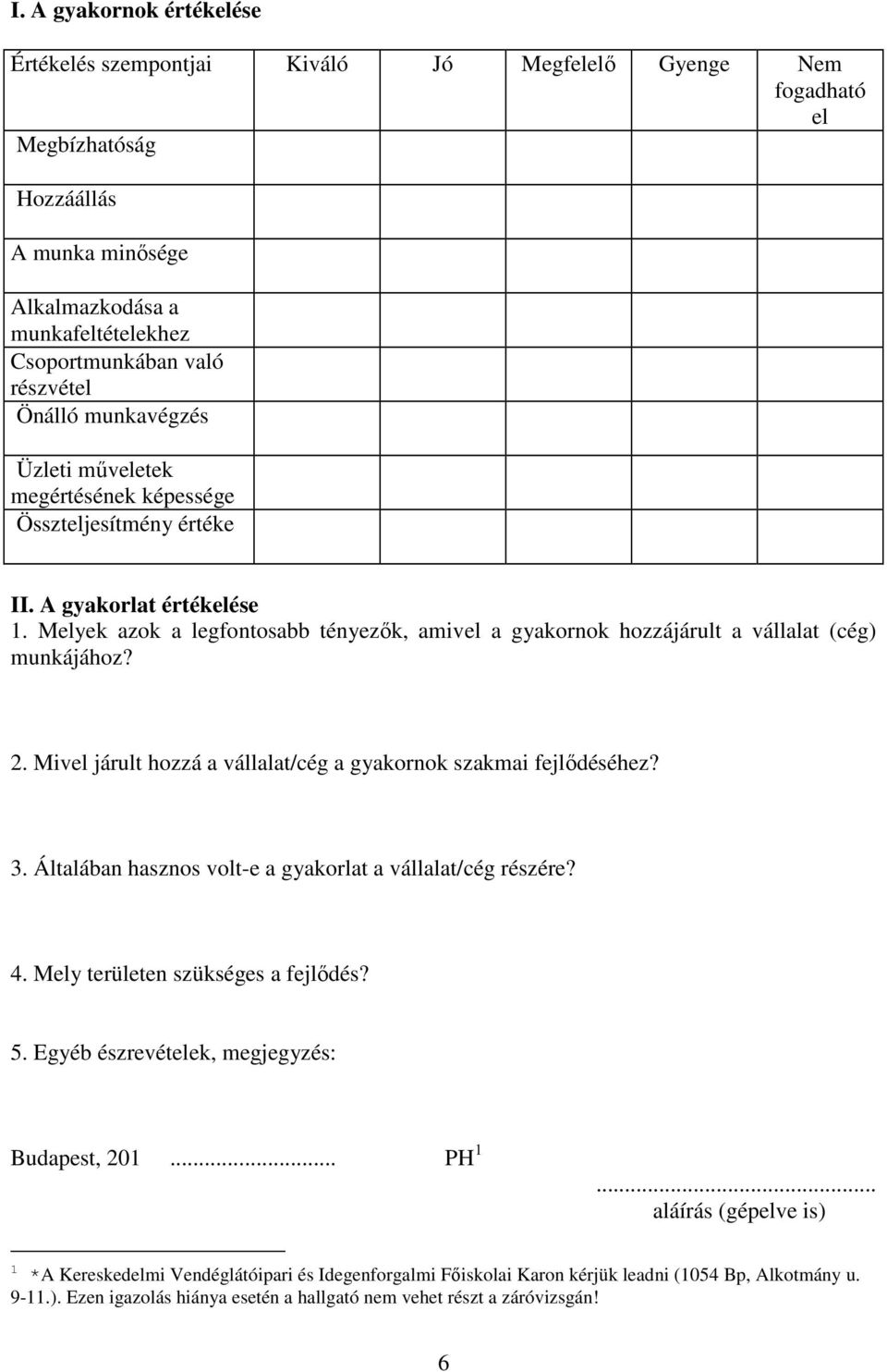 Melyek azok a legfontosabb tényezık, amivel a gyakornok hozzájárult a vállalat (cég) munkájához? 2. Mivel járult hozzá a vállalat/cég a gyakornok szakmai fejlıdéséhez? 3.