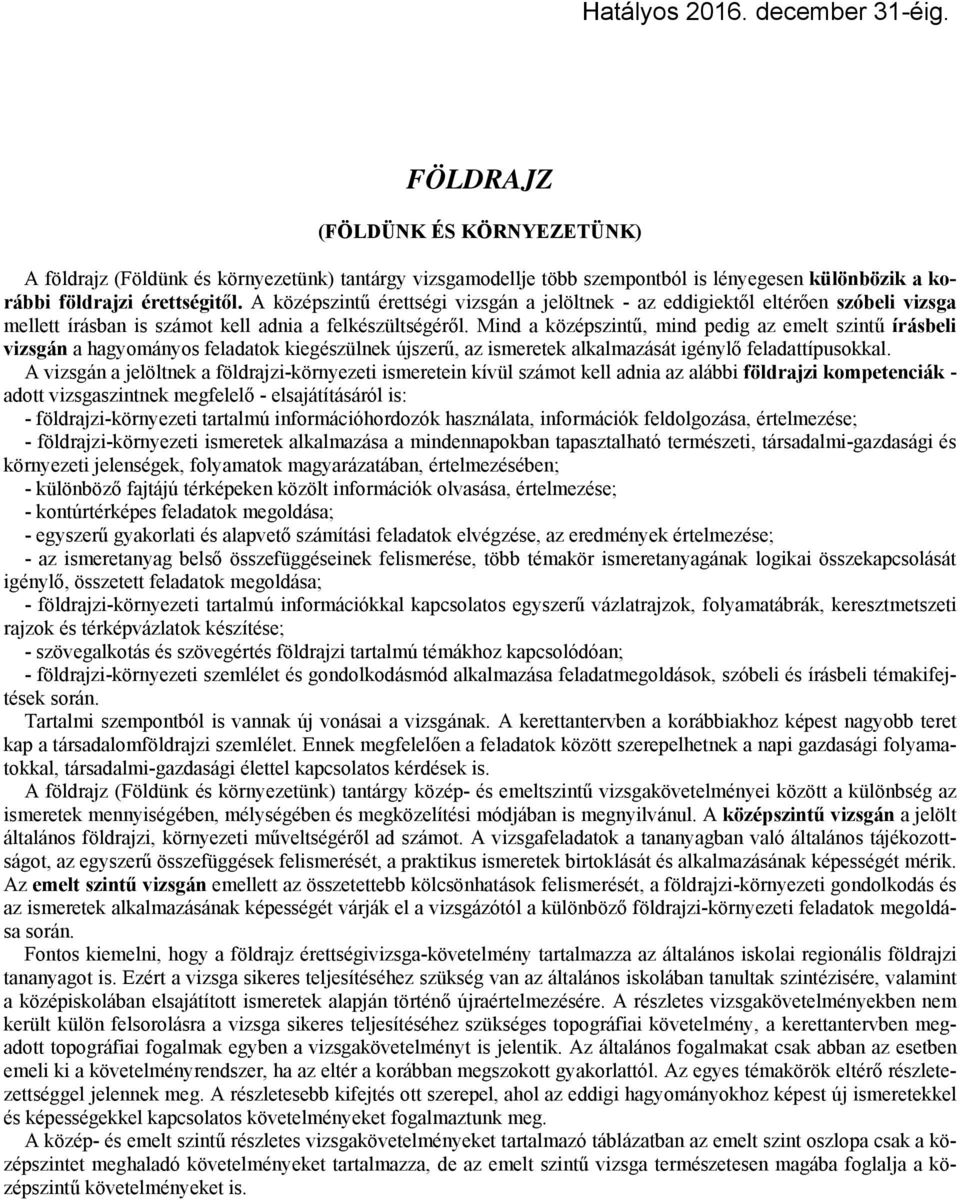 Mind a középszintű, mind pedig az emelt szintű írásbeli vizsgán a hagyományos feladatok kiegészülnek újszerű, az ismeretek alkalmazását igénylő feladattípusokkal.