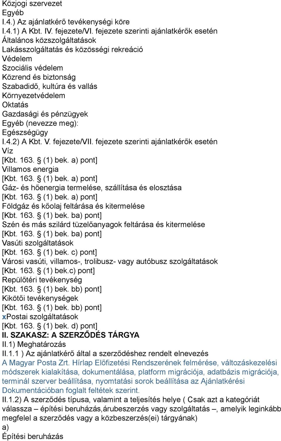 Oktatás Gazdasági és pénzügyek Egyéb (nevezze meg): Egészségügy I.4.2) A Kbt. V. fejezete/vii. fejezete szerinti ajánlatkérők esetén Víz [Kbt. 163. (1) bek.