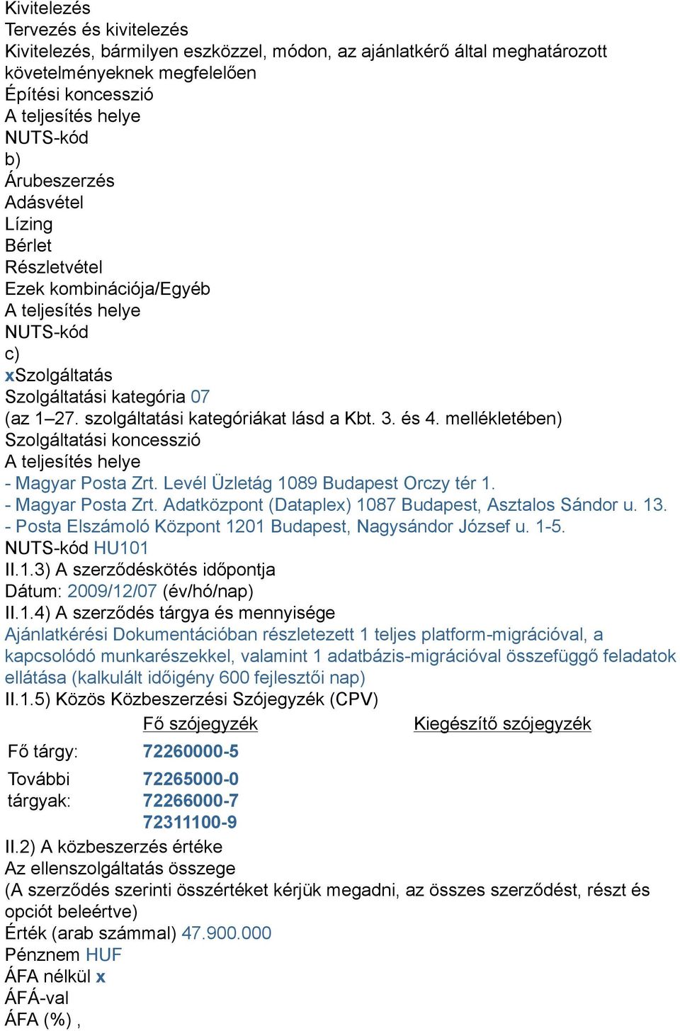 és 4. mellékletében) Szolgáltatási koncesszió A teljesítés helye - Magyar Posta Zrt. Levél Üzletág 1089 Budapest Orczy tér 1. - Magyar Posta Zrt. Adatközpont (Dataplex) 1087 Budapest, Asztalos Sándor u.