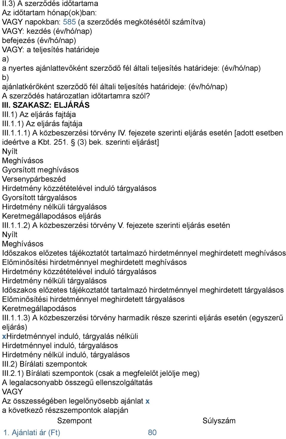 SZAKASZ: ELJÁRÁS III.1) Az eljárás fajtája III.1.1) Az eljárás fajtája III.1.1.1) A közbeszerzési törvény IV. fejezete szerinti eljárás esetén [adott esetben ideértve a Kbt. 251. (3) bek.