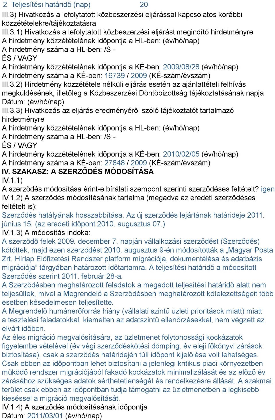 1) Hivatkozás a lefolytatott közbeszerzési eljárást megindító hirdetményre A hirdetmény közzétételének időpontja a HL-ben: (év/hó/nap) A hirdetmény száma a HL-ben: /S - ÉS / VAGY A hirdetmény