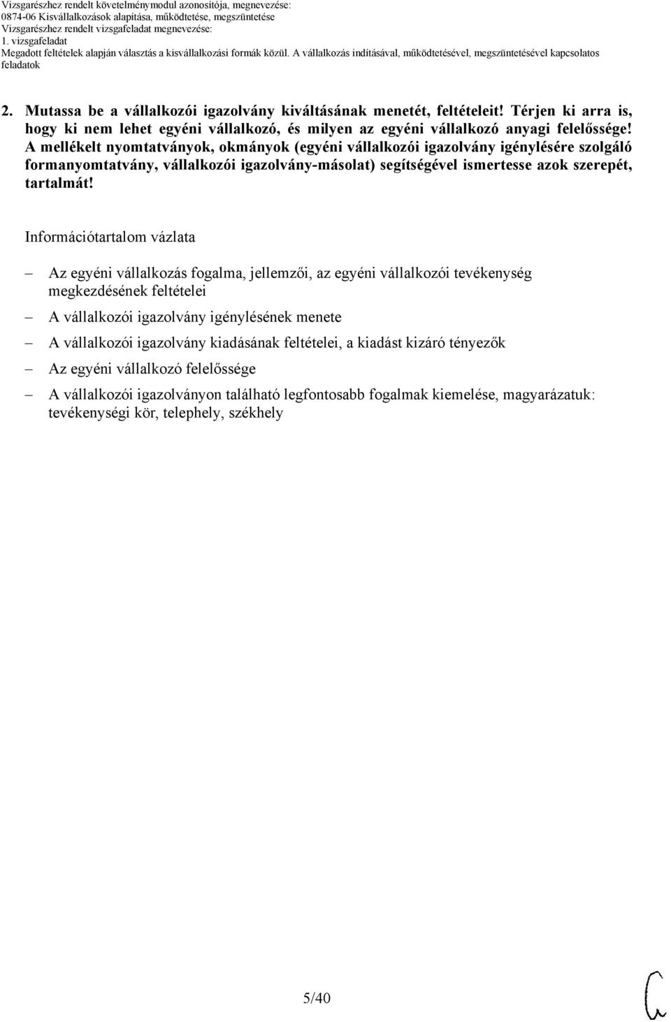 Információtartalom vázlata Az egyéni vállalkozás fogalma, jellemzői, az egyéni vállalkozói tevékenység megkezdésének feltételei A vállalkozói igazolvány igénylésének menete A vállalkozói