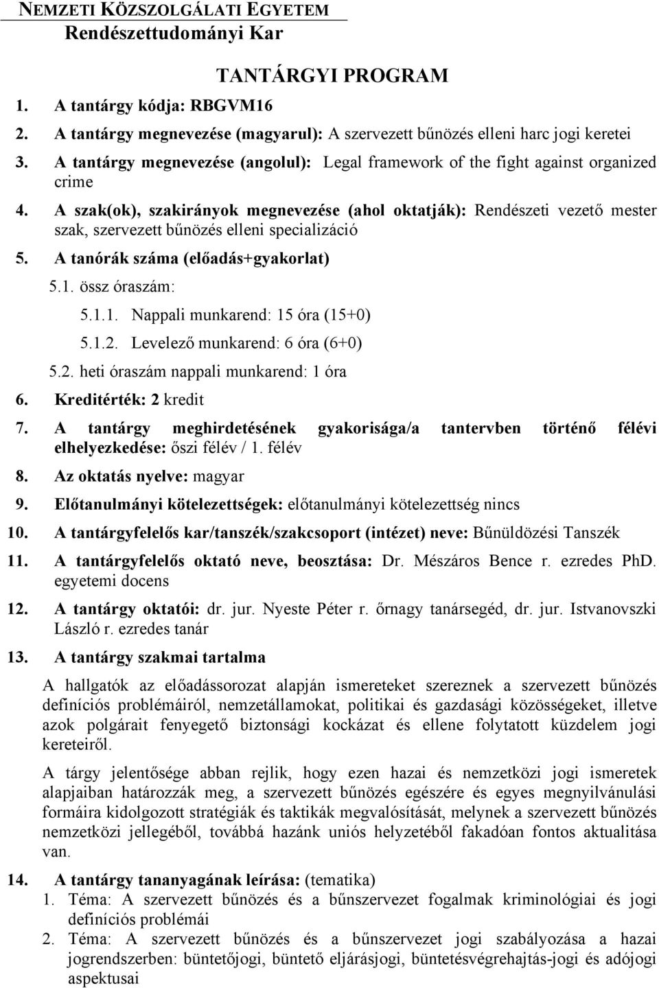 A szak(ok), szakirányok megnevezése (ahol oktatják): Rendészeti vezető mester szak, szervezett bűnözés elleni specializáció 5. A tanórák száma (előadás+gyakorlat) 5.1.