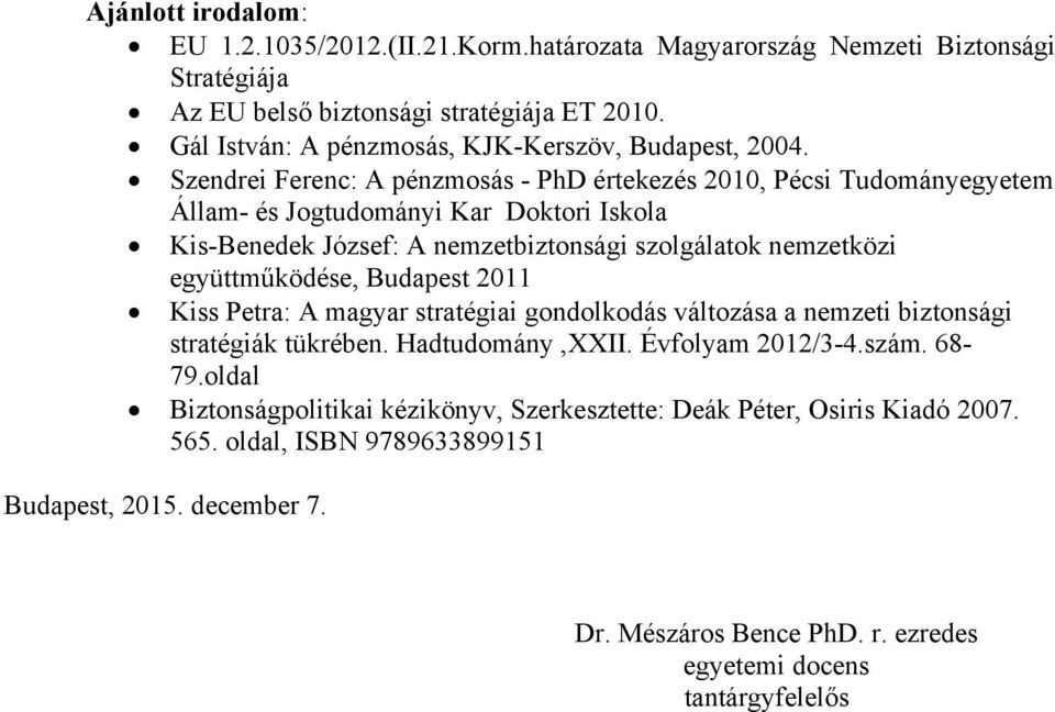 Szendrei Ferenc: A pénzmosás - PhD értekezés 2010, Pécsi Tudományegyetem Állam- és Jogtudományi Kar Doktori Iskola Kis-Benedek József: A nemzetbiztonsági szolgálatok nemzetközi