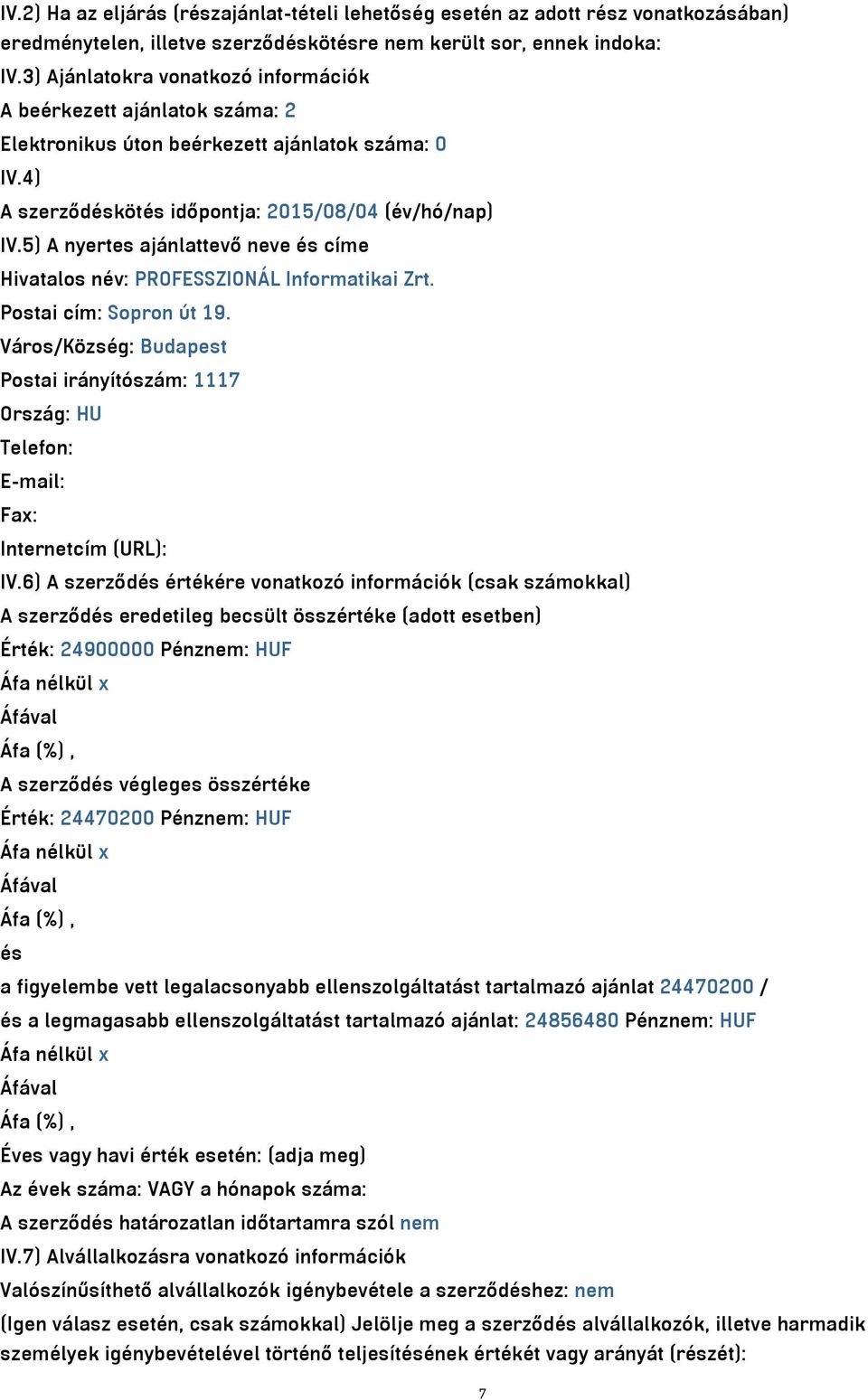 5) A nyertes ajánlattevő neve és címe Hivatalos név: PROFESSZIONÁL Informatikai Zrt. Postai cím: Sopron út 19.