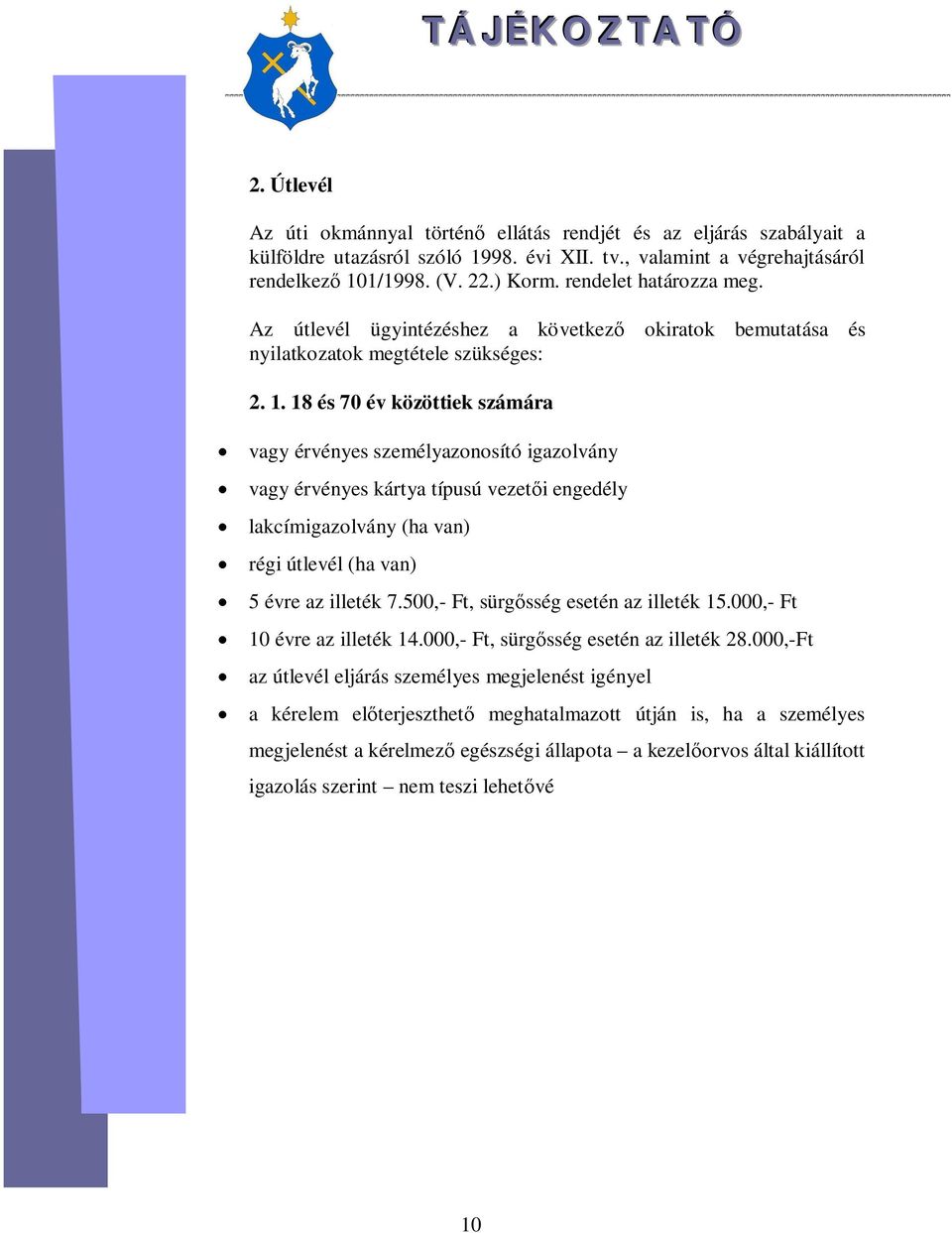 18 és 70 év közöttiek számára vagy érvényes személyazonosító igazolvány vagy érvényes kártya típusú vezet i engedély lakcímigazolvány (ha van) régi útlevél (ha van) 5 évre az illeték 7.