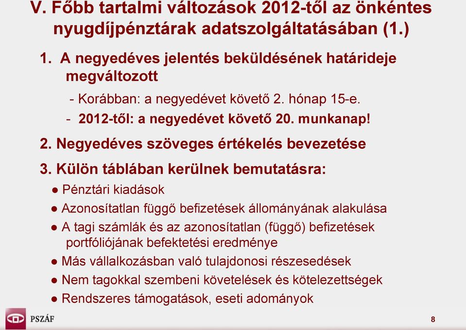 Külön táblában kerülnek bemutatásra: Pénztári kiadások Azonosítatlan függő befizetések állományának alakulása A tagi számlák és az azonosítatlan (függő)