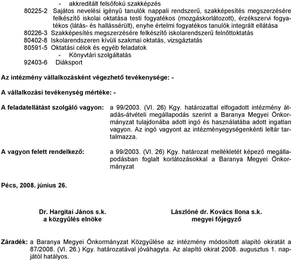 szakmai oktatás, vizsgáztatás 80591-5 Oktatási célok és egyéb feladatok - Könyvtári szolgáltatás 92403-6 Diáksport Az intézmény vállalkozásként végezhető tevékenysége: - A vállalkozási tevékenység