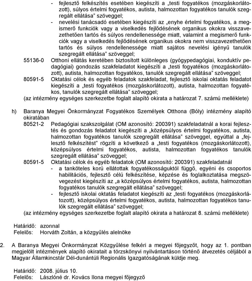 megismerő funkciók vagy a viselkedés fejlődésének organikus okokra nem visszavezethetően tartós és súlyos rendellenessége miatt sajátos nevelési igényű tanulók szegregált ellátása szöveggel; 55136-0