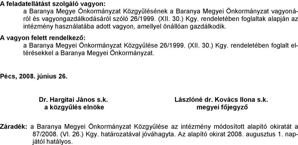 30.) Kgy. rendeletében foglalt eltérésekkel a Baranya Megyei Önkormányzat. Pécs, 2008. június 26. Dr. Hargitai János s.k. a közgyűlés elnöke Lászlóné dr. Kovács Ilona s.k. megyei főjegyző Záradék: a Baranya Megyei Önkormányzat Közgyűlése az intézmény módosított alapító okiratát a 87/2008.