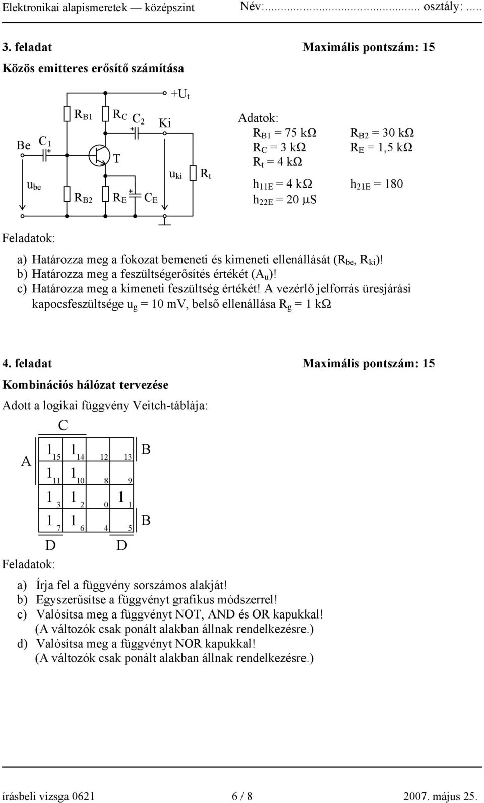 c) Határozza meg a kimeneti feszültség értékét! A vezérlő jelforrás üresjárási kapocsfeszültsége u g 10 mv, belső ellenállása R g 1 kω 4.