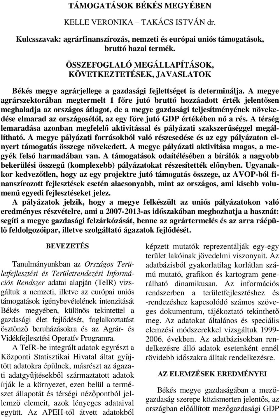 A megye agrárszektorában megtermelt bruttó hozzáadott érték jelentősen meghaladja az országos átlagot, de a megye gazdasági teljesítményének növekedése elmarad az országosétól, az egy főre jutó GDP