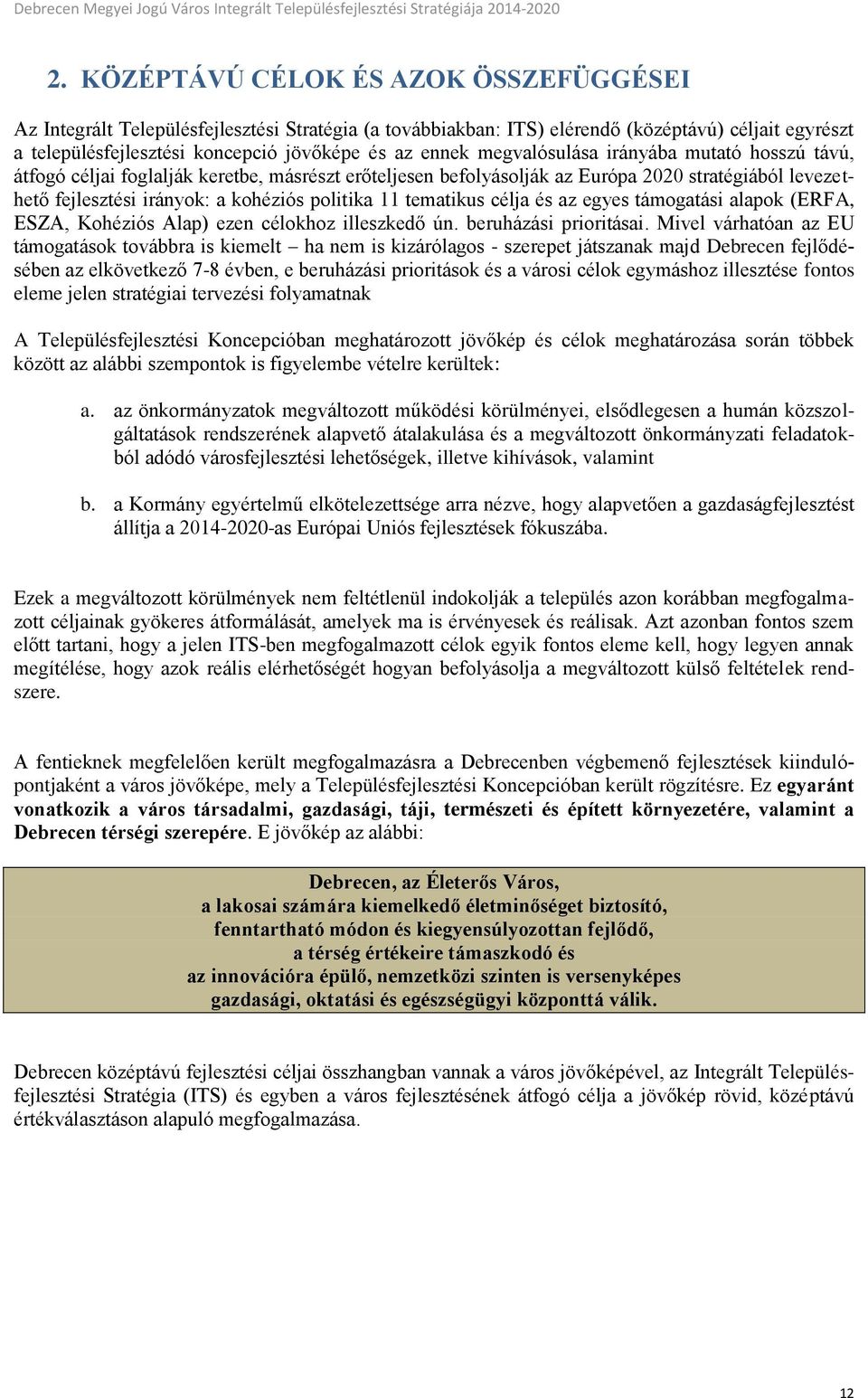 tematikus célja és az egyes támogatási alapok (ERFA, ESZA, Kohéziós Alap) ezen célokhoz illeszkedő ún. beruházási prioritásai.