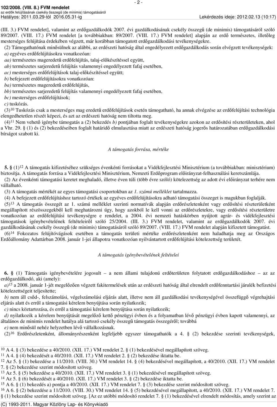 ) FVM rendelet] alapján az erdő természetes, illetőleg mesterséges felújítása érdekében végzett, már korábban támogatott erdőgazdálkodási tevékenységekre.