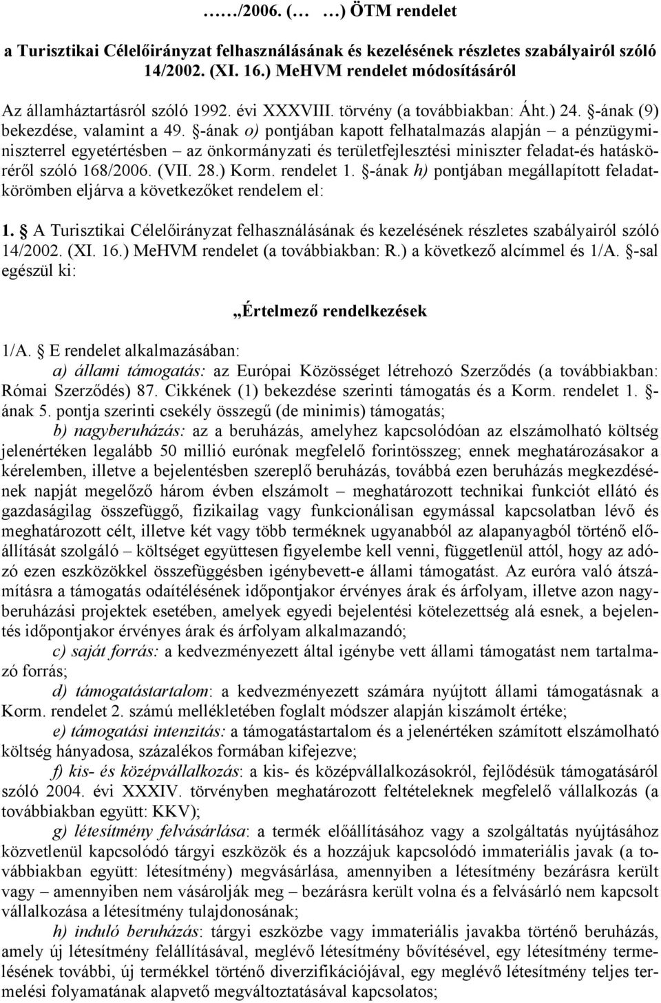 -ának o) pontjában kapott felhatalmazás alapján a pénzügyminiszterrel egyetértésben az önkormányzati és területfejlesztési miniszter feladat-és hatásköréről szóló 168/2006. (VII. 28.) Korm.