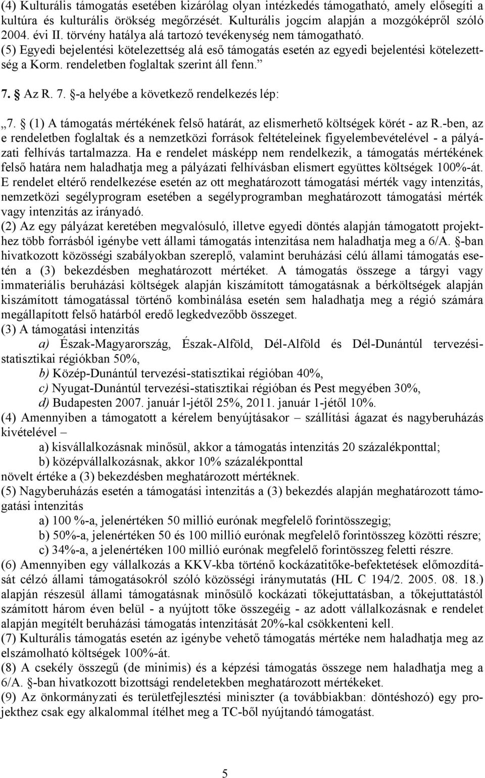 rendeletben foglaltak szerint áll fenn. 7. Az R. 7. -a helyébe a következő rendelkezés lép: 7. (1) A támogatás mértékének felső határát, az elismerhető költségek körét - az R.