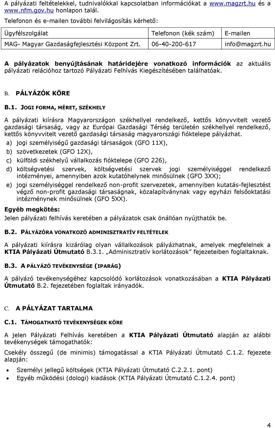 hu A pályázatok benyújtásának határidejére vonatkozó információk az aktuális pályázati relációhoz tartozó Pályázati Felhívás Kiegészítésében találhatóak. B. PÁLYÁZÓK KÖRE B.1.