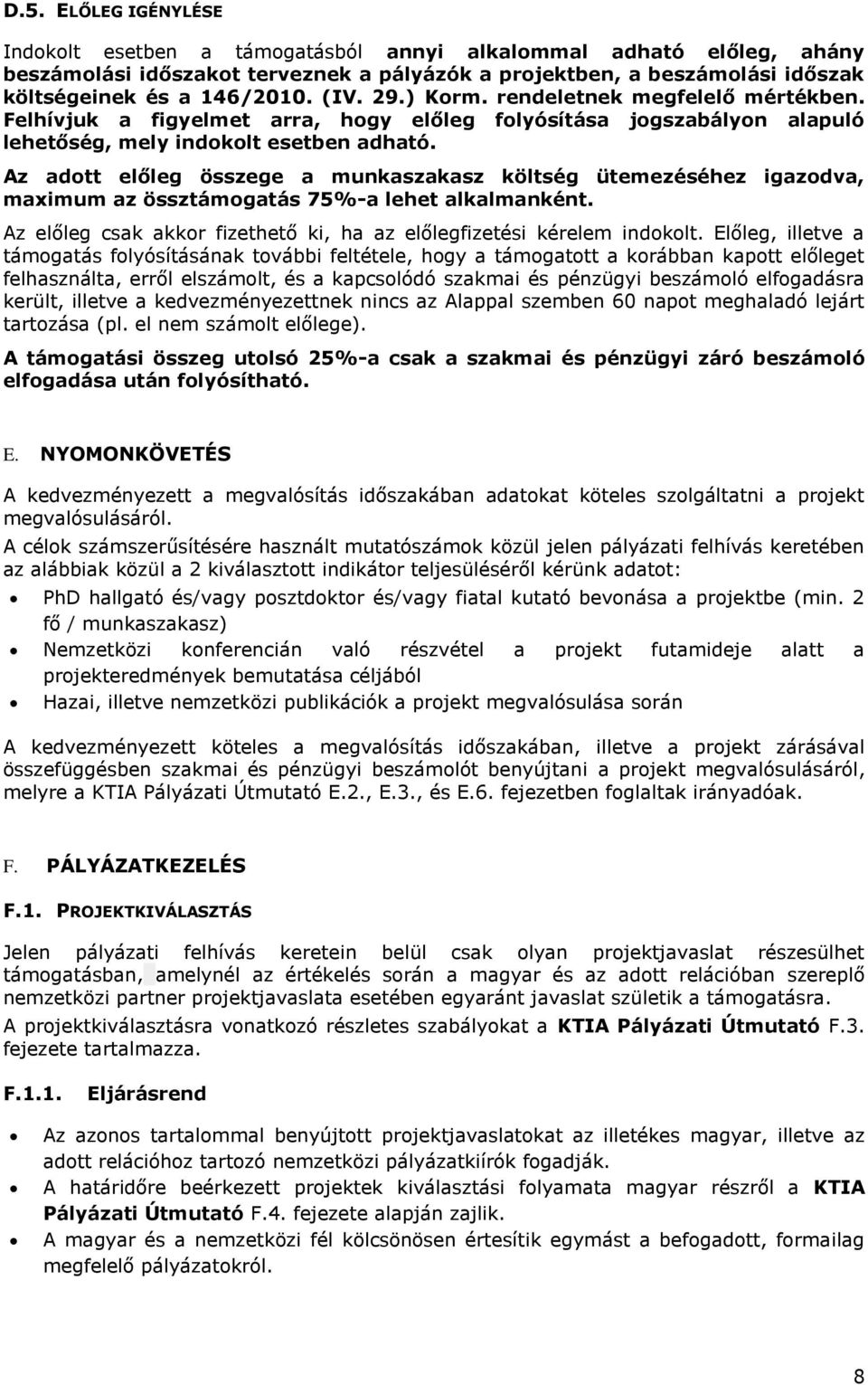 Az adott előleg összege a munkaszakasz költség ütemezéséhez igazodva, maximum az össztámogatás 75%-a lehet alkalmanként. Az előleg csak akkor fizethető ki, ha az előlegfizetési kérelem indokolt.