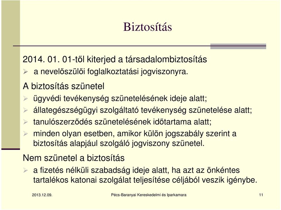 szünetelésének időtartama alatt; minden olyan esetben, amikor külön jogszabály szerint a biztosítás alapjául szolgáló jogviszony szünetel.