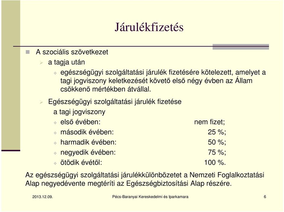 Egészségügyi szolgáltatási járulék fizetése a tagi jogviszony első évében: nem fizet; második évében: 25 %; harmadik évében: 50 %; negyedik